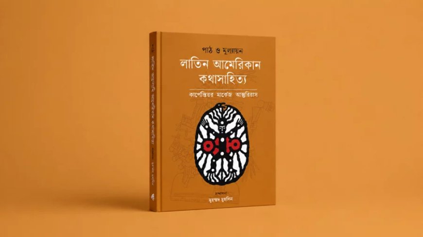 লাতিন আমেরিকার কথাসাহিত্য নিয়ে পাঠ ও মূল্যায়নের নতুন সংকলন